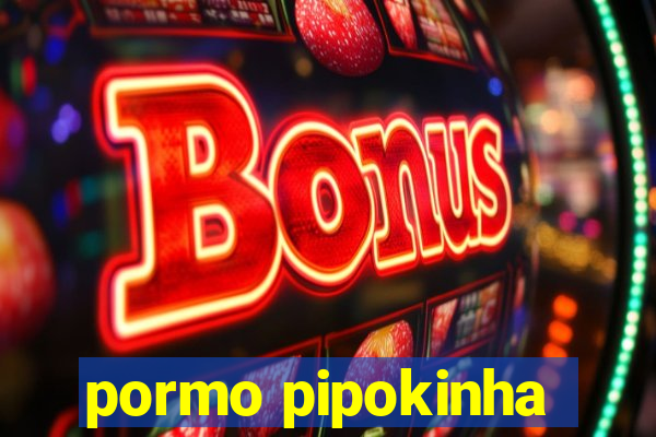 pormo pipokinha